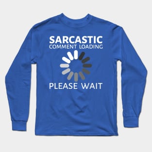 sarcastic comment loading Long Sleeve T-Shirt